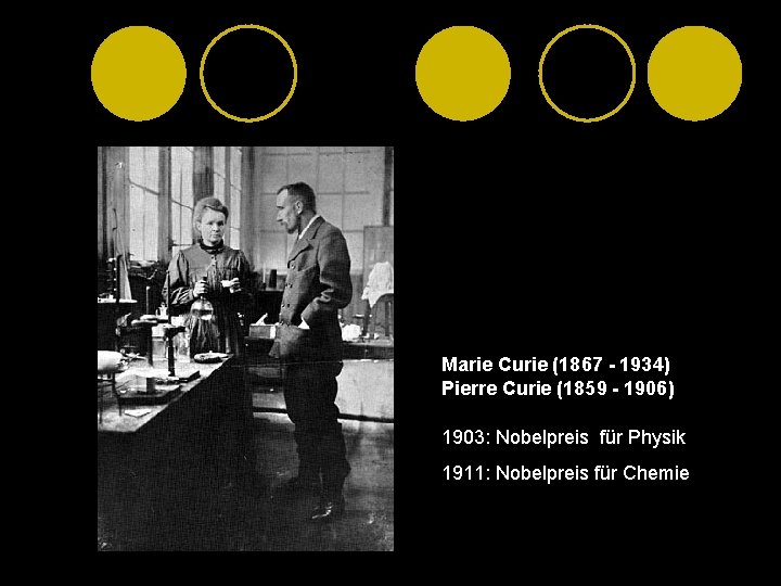 Marie Curie (1867 - 1934) Pierre Curie (1859 - 1906) 1903: Nobelpreis für Physik