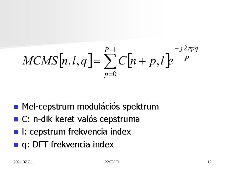 Mel-cepstrum modulációs spektrum n C: n-dik keret valós cepstruma n l: cepstrum frekvencia index