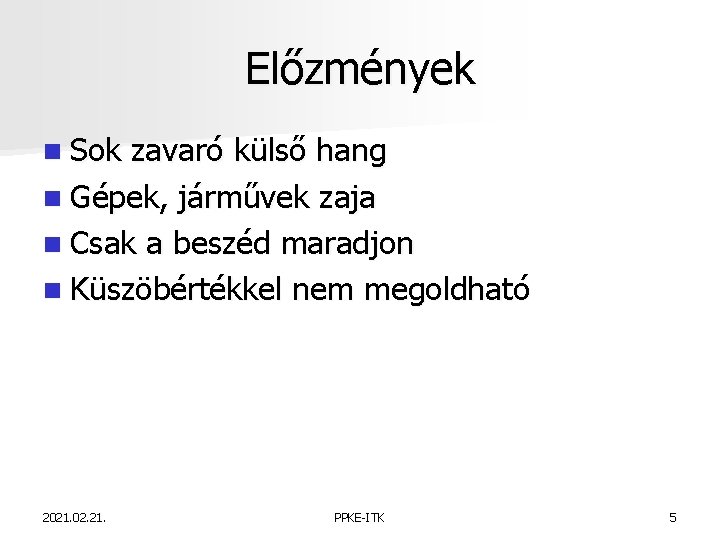 Előzmények n Sok zavaró külső hang n Gépek, járművek zaja n Csak a beszéd