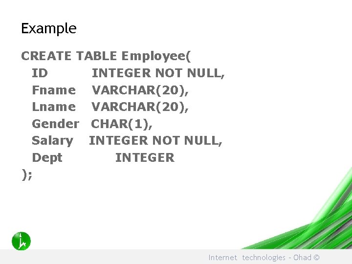 Example CREATE TABLE Employee( ID INTEGER NOT NULL, Fname VARCHAR(20), Lname VARCHAR(20), Gender CHAR(1),