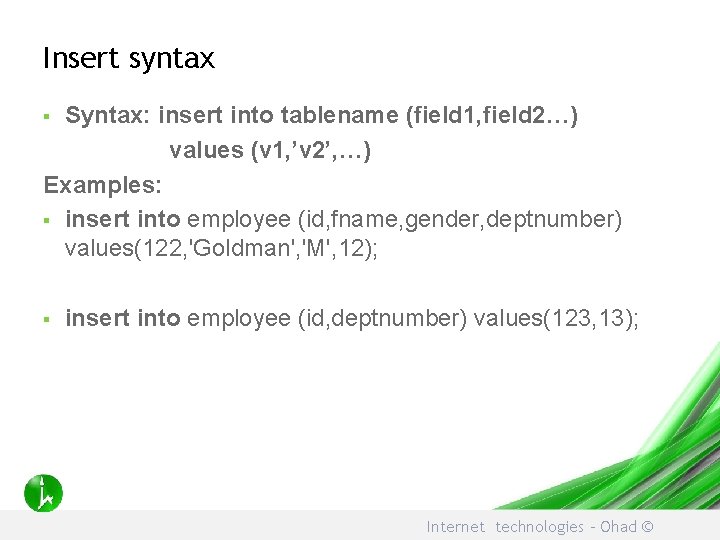 Insert syntax Syntax: insert into tablename (field 1, field 2…) values (v 1, ’v