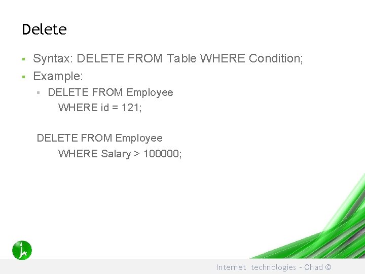 Delete § § Syntax: DELETE FROM Table WHERE Condition; Example: § DELETE FROM Employee