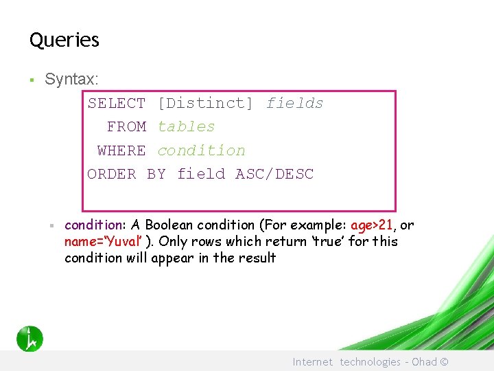 Queries § Syntax: SELECT [Distinct] fields FROM tables WHERE condition ORDER BY field ASC/DESC