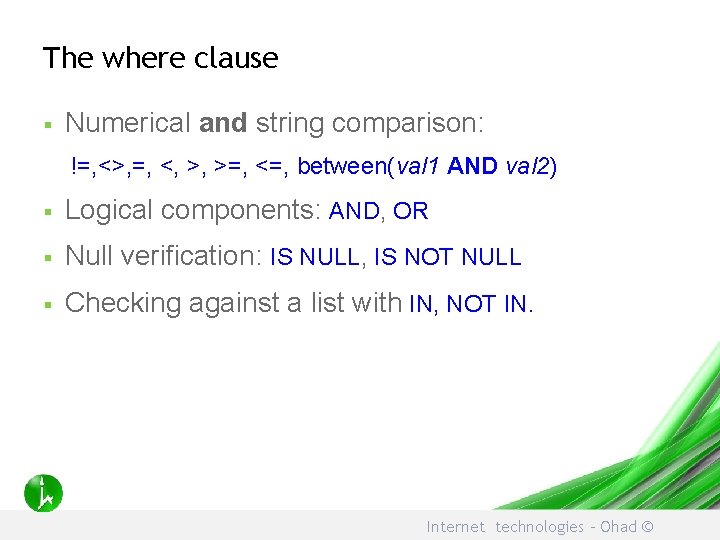 The where clause § Numerical and string comparison: !=, <>, =, <, >, >=,