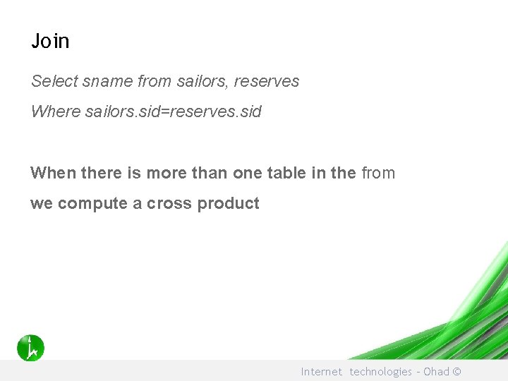 Join Select sname from sailors, reserves Where sailors. sid=reserves. sid When there is more