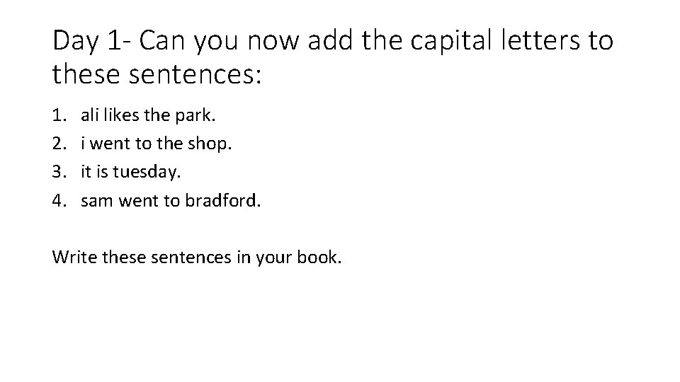 Day 1 - Can you now add the capital letters to these sentences: 1.