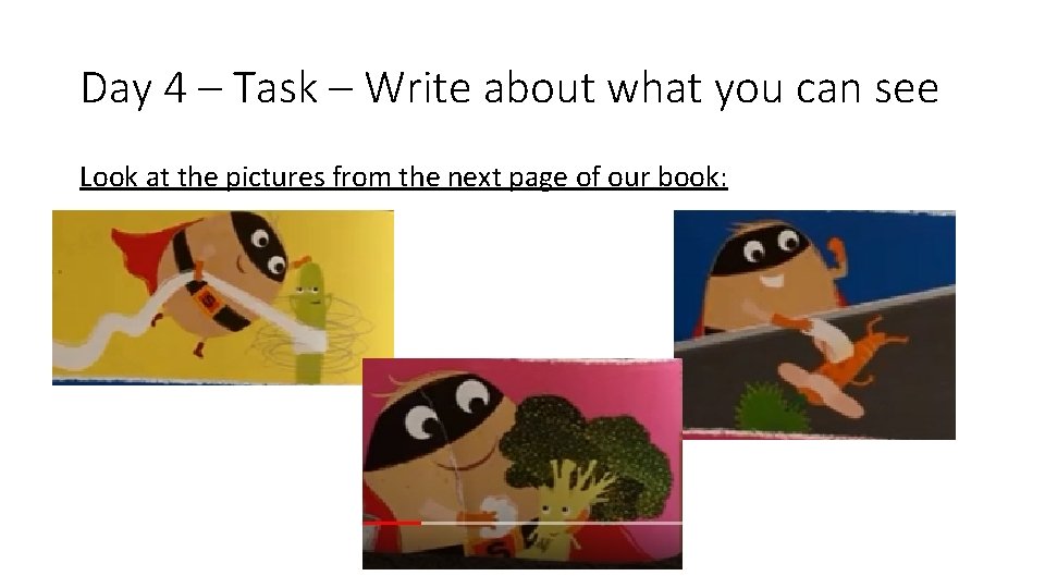 Day 4 – Task – Write about what you can see Look at the