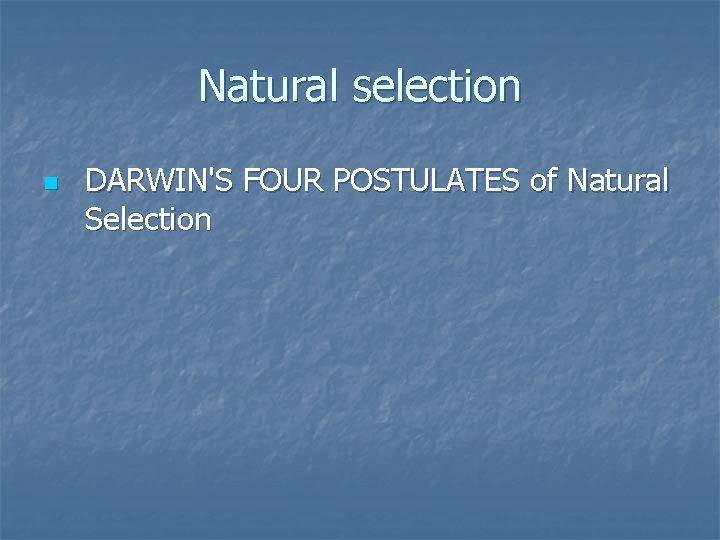 Natural selection n DARWIN'S FOUR POSTULATES of Natural Selection 