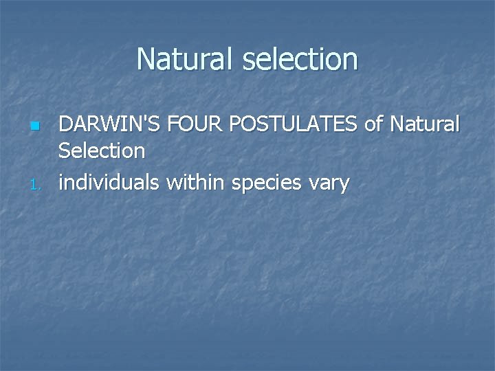 Natural selection n 1. DARWIN'S FOUR POSTULATES of Natural Selection individuals within species vary