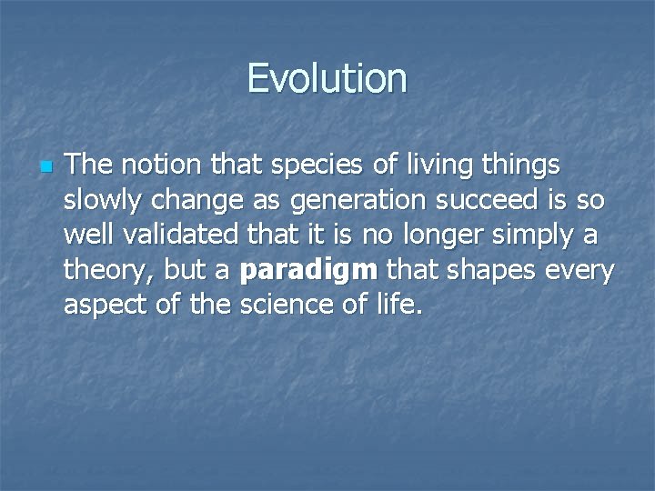 Evolution n The notion that species of living things slowly change as generation succeed