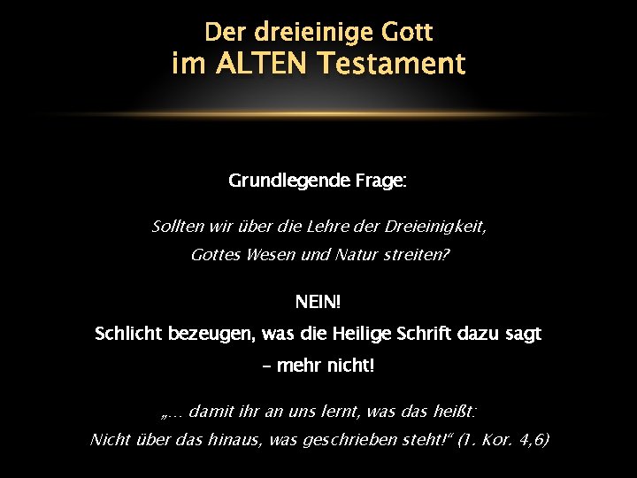 Der dreieinige Gott im ALTEN Testament Grundlegende Frage: Sollten wir über die Lehre der