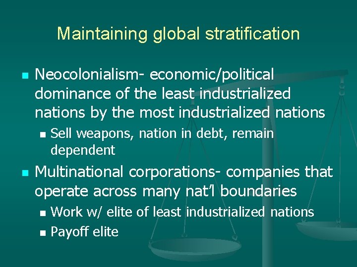 Maintaining global stratification n Neocolonialism- economic/political dominance of the least industrialized nations by the