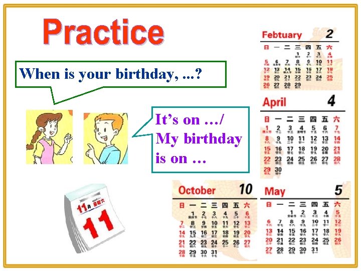 When is your birthday, . . . ? It’s on …/ My birthday is