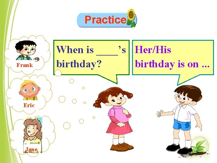 Practice Frank Eric Jane When is ____’s Her/His birthday? birthday is on. . .