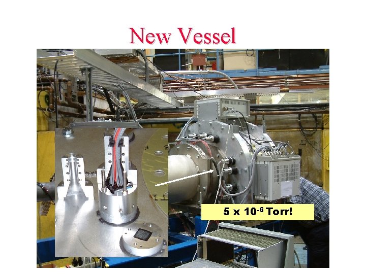 New Vessel 5 x 10 -6 Torr! 