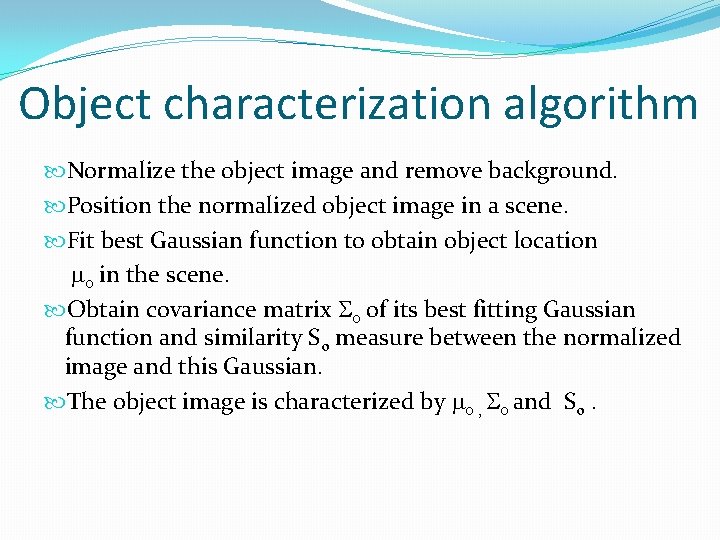 Object characterization algorithm Normalize the object image and remove background. Position the normalized object