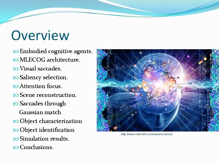 Overview Embodied cognitive agents. MLECOG architecture. Visual saccades. Saliency selection. Attention focus. Scene reconstruction.