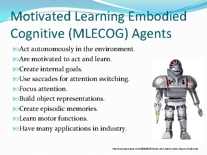 Motivated Learning Embodied Cognitive (MLECOG) Agents Act autonomously in the environment. Are motivated to
