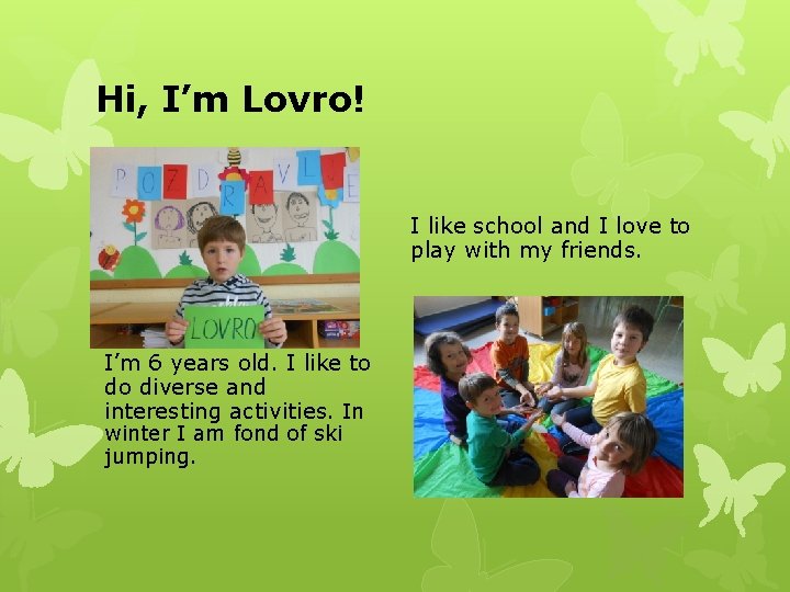 Hi, I’m Lovro! I like school and I love to play with my friends.