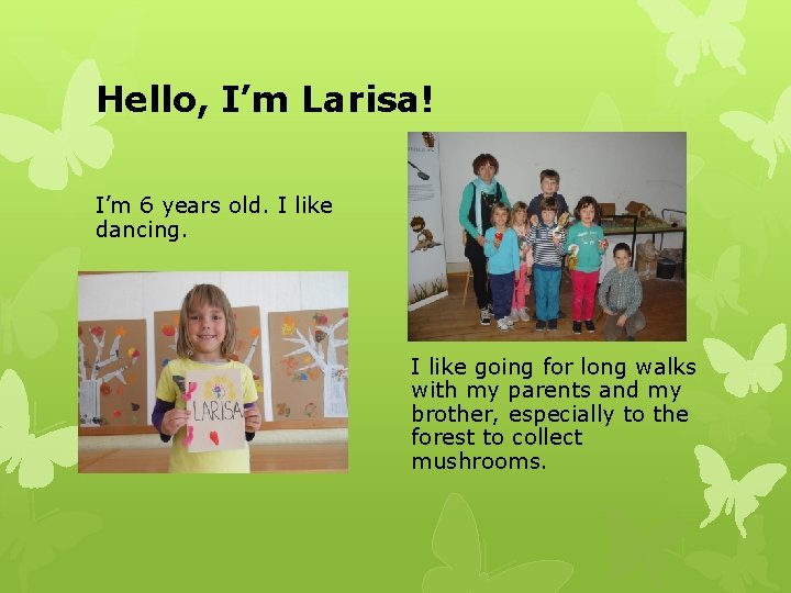 Hello, I’m Larisa! I’m 6 years old. I like dancing. I like going for
