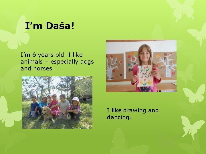 I’m Daša! I’m 6 years old. I like animals – especially dogs and horses.