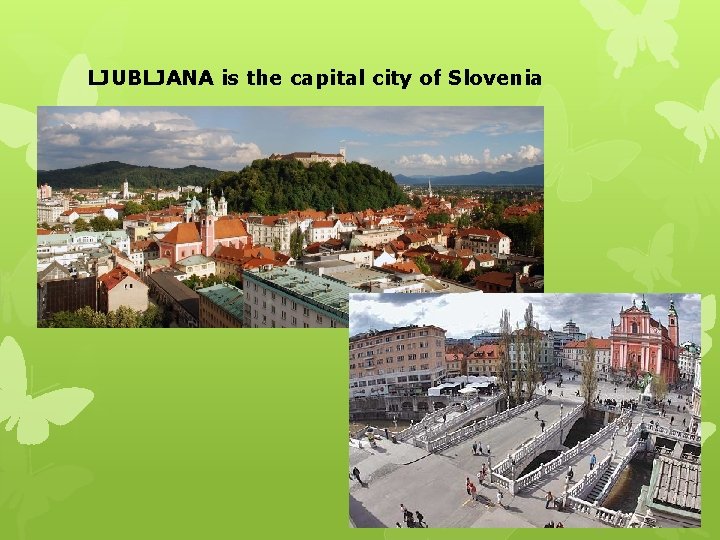 LJUBLJANA is the capital city of Slovenia 