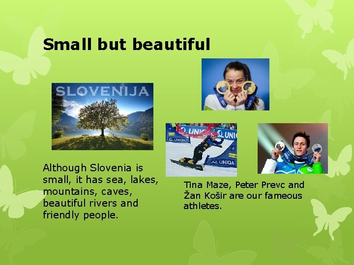 Small but beautiful Although Slovenia is small, it has sea, lakes, mountains, caves, beautiful