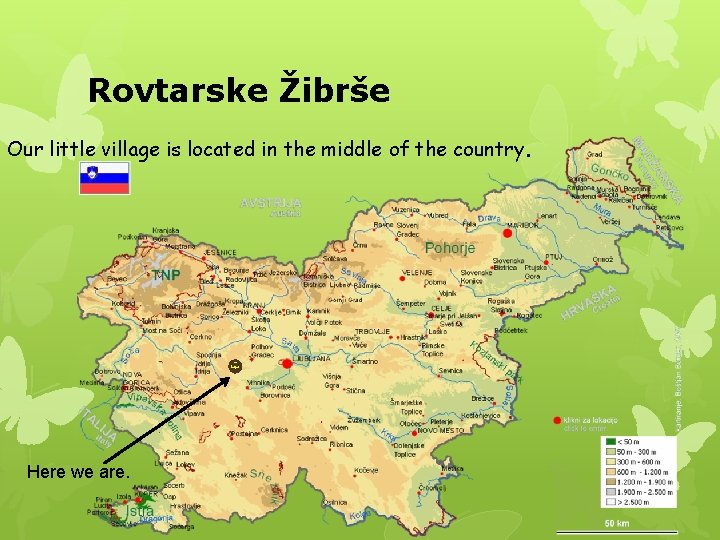 Rovtarske Žibrše Our little village is located in the middle of the country. Here