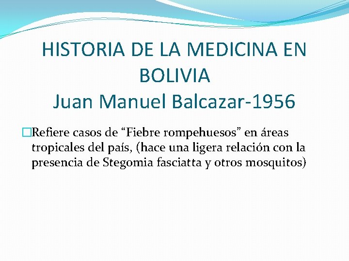 HISTORIA DE LA MEDICINA EN BOLIVIA Juan Manuel Balcazar-1956 �Refiere casos de “Fiebre rompehuesos”