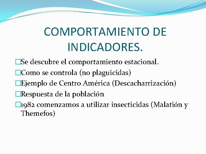 COMPORTAMIENTO DE INDICADORES. �Se descubre el comportamiento estacional. �Como se controla (no plaguicidas) �Ejemplo