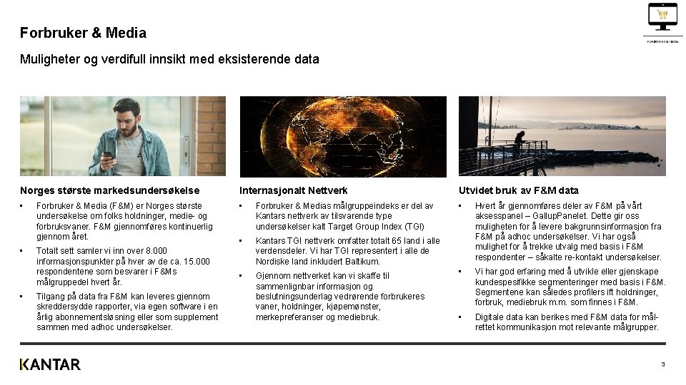 Forbruker & Media Muligheter og verdifull innsikt med eksisterende data Norges største markedsundersøkelse Internasjonalt