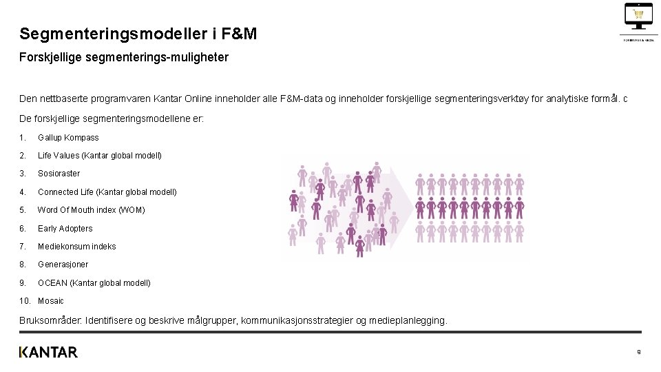 Segmenteringsmodeller i F&M Forskjellige segmenterings-muligheter Den nettbaserte programvaren Kantar Online inneholder alle F&M-data og