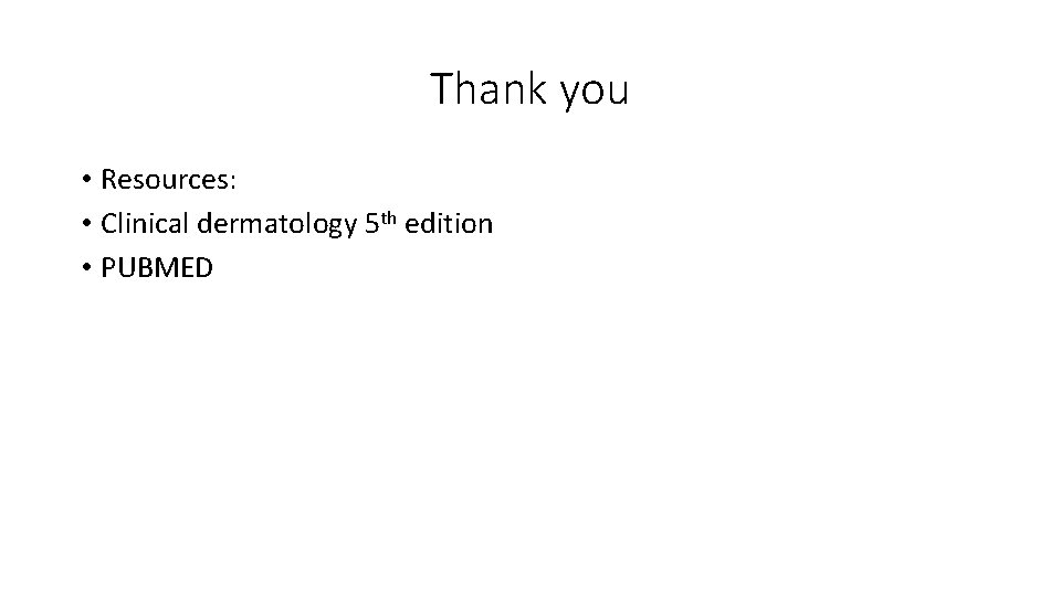 Thank you • Resources: • Clinical dermatology 5 th edition • PUBMED 