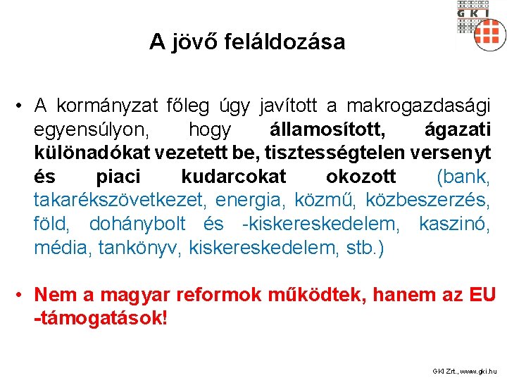 A jövő feláldozása • A kormányzat főleg úgy javított a makrogazdasági egyensúlyon, hogy államosított,