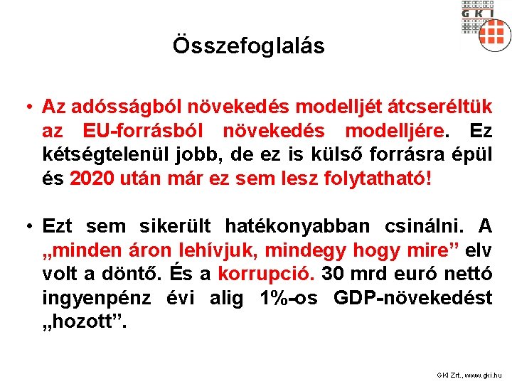 Összefoglalás • Az adósságból növekedés modelljét átcseréltük az EU-forrásból növekedés modelljére. Ez kétségtelenül jobb,