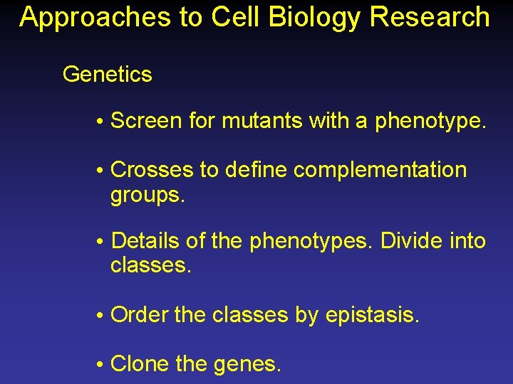 Approaches to Cell Biology Research Genetics • Screen for mutants with a phenotype. •