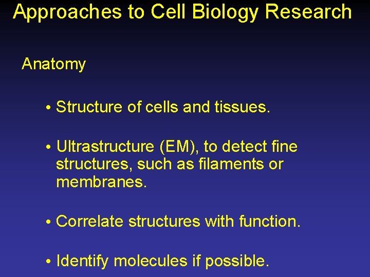 Approaches to Cell Biology Research Anatomy • Structure of cells and tissues. • Ultrastructure