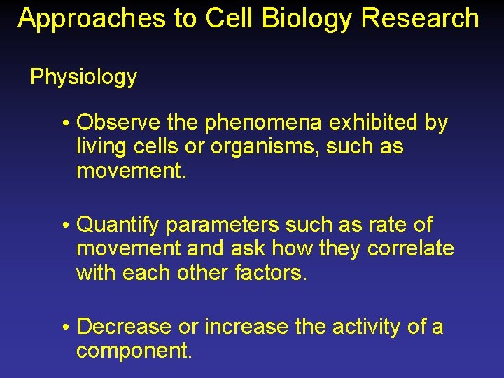 Approaches to Cell Biology Research Physiology • Observe the phenomena exhibited by living cells