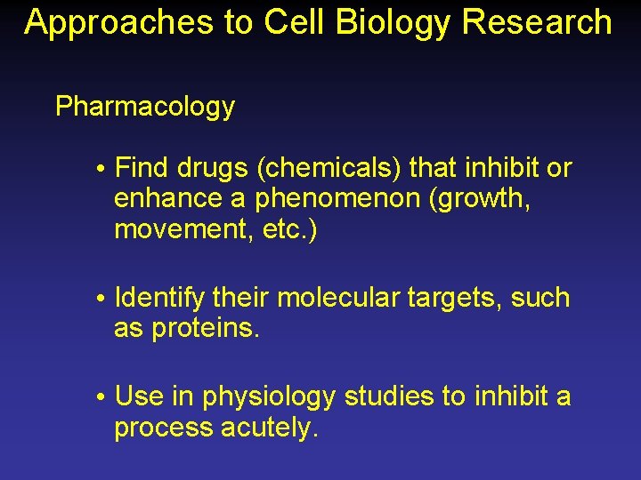 Approaches to Cell Biology Research Pharmacology • Find drugs (chemicals) that inhibit or enhance