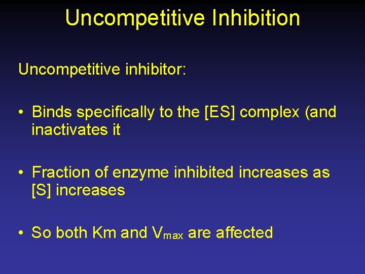 Uncompetitive Inhibition Uncompetitive inhibitor: • Binds specifically to the [ES] complex (and inactivates it