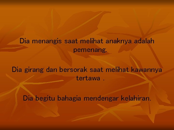 Dia menangis saat melihat anaknya adalah pemenang. Dia girang dan bersorak saat melihat kawannya