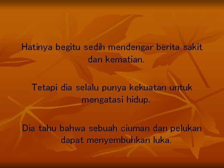 Hatinya begitu sedih mendengar berita sakit dan kematian. Tetapi dia selalu punya kekuatan untuk