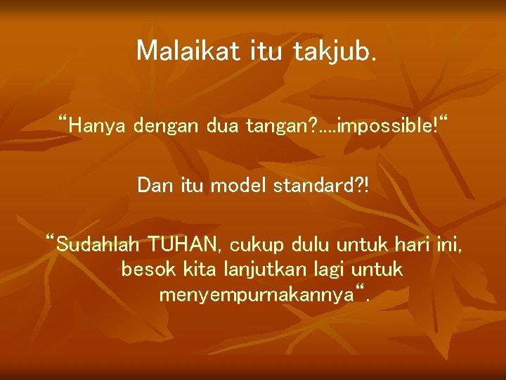 Malaikat itu takjub. “Hanya dengan dua tangan? . . impossible!“ Dan itu model standard?