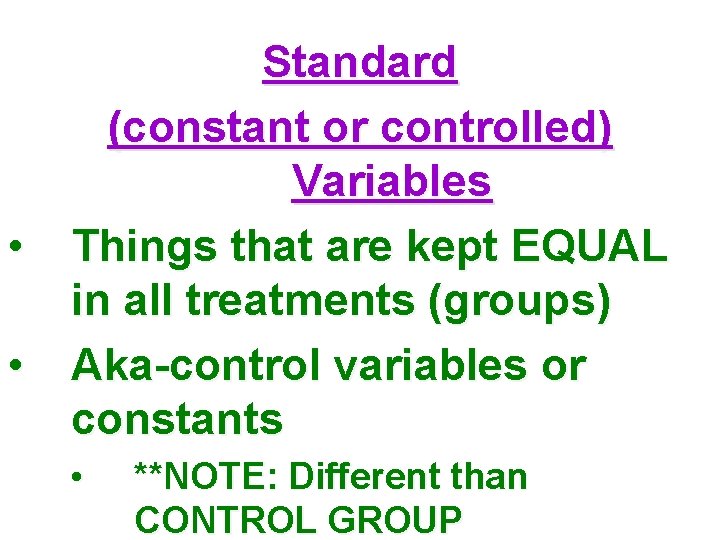  • • Standard (constant or controlled) Variables Things that are kept EQUAL in