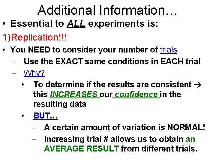 Additional Information… • Essential to ALL experiments is: 1)Replication!!! • You NEED to consider