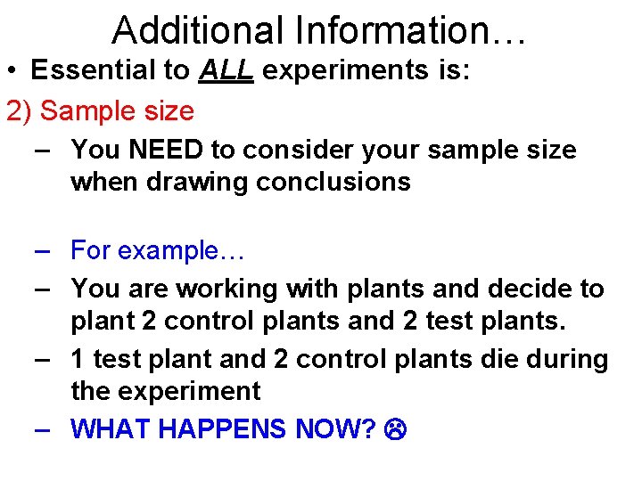 Additional Information… • Essential to ALL experiments is: 2) Sample size – You NEED