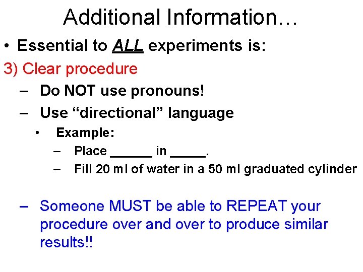 Additional Information… • Essential to ALL experiments is: 3) Clear procedure – Do NOT