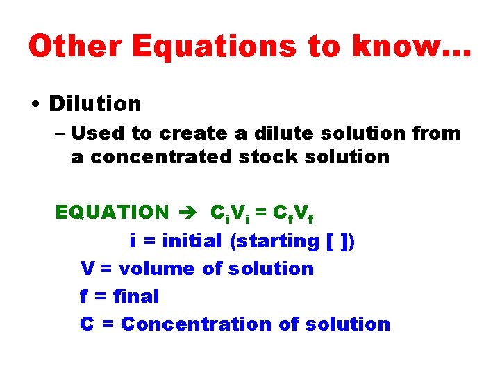 Other Equations to know. . . • Dilution – Used to create a dilute