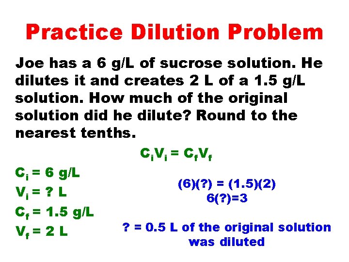 Practice Dilution Problem Joe has a 6 g/L of sucrose solution. He dilutes it