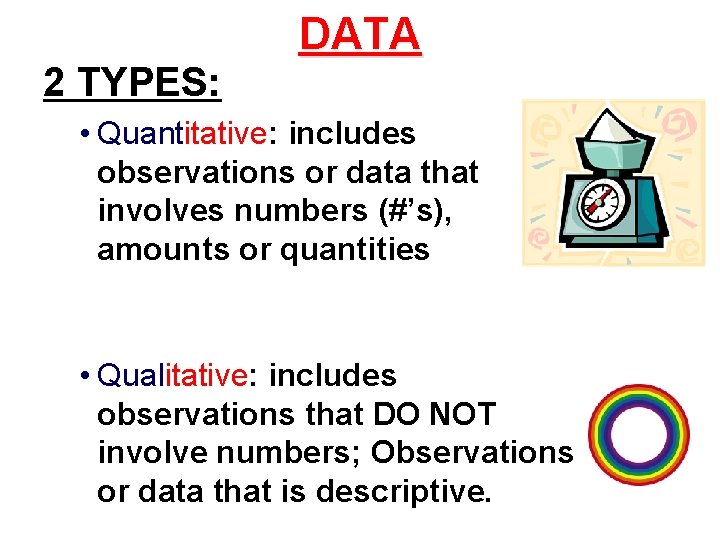 2 TYPES: DATA • Quantitative: includes observations or data that involves numbers (#’s), amounts